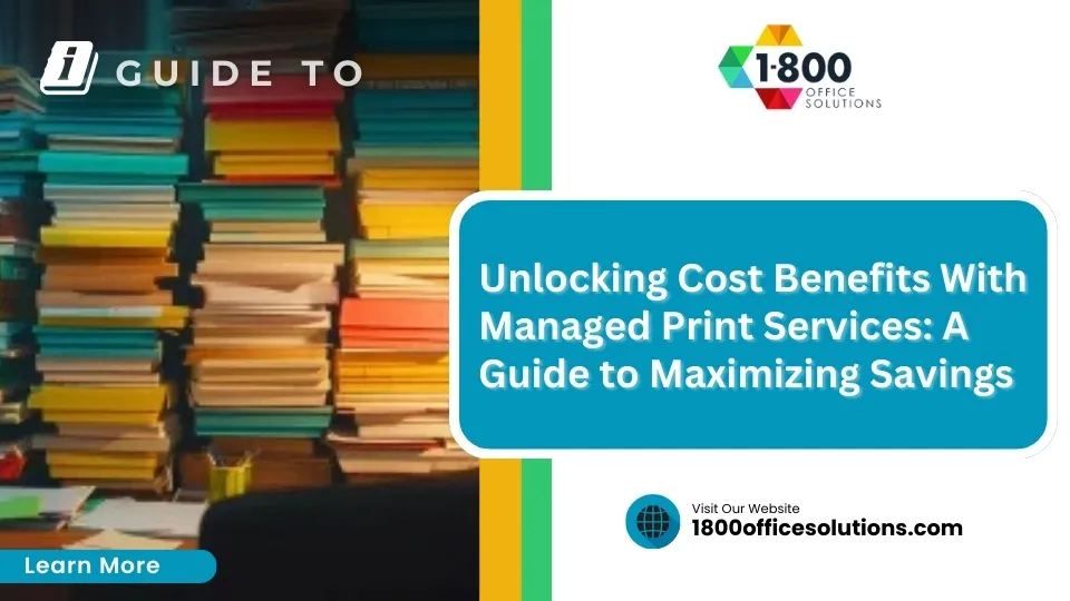 Unlocking Cost Benefits With Managed Print Services: A Guide to Maximizing Savings
