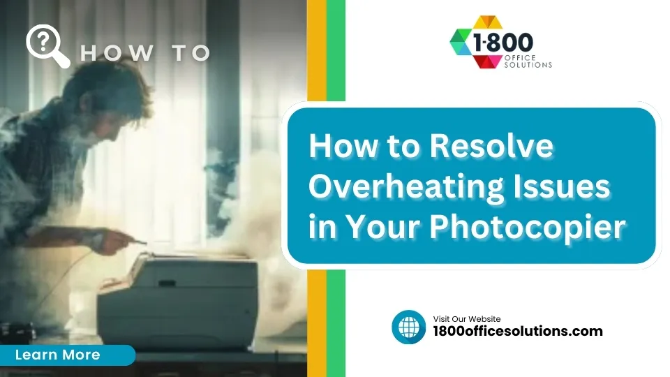 How to Resolve Overheating Issues in Your Photocopier