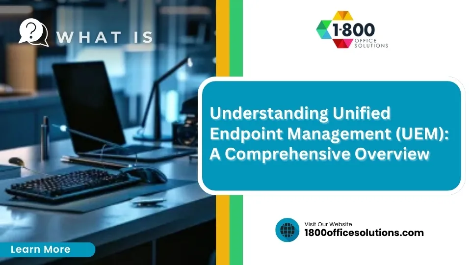 Understanding Unified Endpoint Management (UEM): A Comprehensive Overview