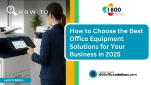 How to Choose the Best Office Equipment Solutions for Your Business in 2025