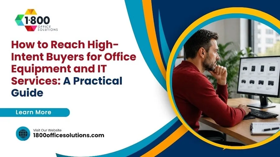 How to Reach High-Intent Buyers for Office Equipment and IT Services, A Practical Guide